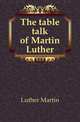 The table talk of Martin Luther, Luther Martin 