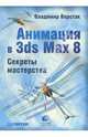 Анимация в 3ds Max 8. Секреты мастерства (+ CD), Верстак Владимир Антонович 