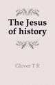 The Jesus of history, Glover T R 