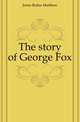 The story of George Fox, Jones Rufus Matthew 