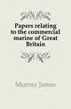 Papers relating to the commercial marine of Great Britain, Murray James 