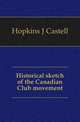 Historical sketch of the Canadian Club movement, J. Castell Hopkins 