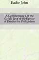 A Commentary On the Greek Text of the Epistle of Paul to the Philippians, Eadie John 