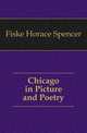 Chicago in Picture and Poetry, Fiske Horace Spencer 