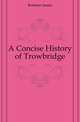 A Concise History of Trowbridge, Bodman James 