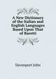 A New Dictionary of the Italian and English Languages Based Upon That of Baretti .., Davenport John 