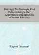 Beitraege Zur Geologie Und Palaeontologie Der Argentinischen Republik (German Edition), Kayser Emanuel 
