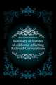 Summary of Statutes of Alabama Affecting Railroad Corporations, Jones George Washington 