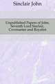 Unpublished Papers of John, Seventh Lord Sinclair, Covenanter and Royalist, Sinclair John 