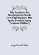 Die Lateinische Konjugation Nach Den Ergebnissen Der Sprachverleichung (German Edition), Engelhardt Max 