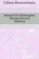 Manuel De Philosophie Morale (French Edition), Gilson Bonaventure 