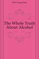 The Whole Truth About Alcohol, Flint George Elliot 