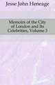 Memoirs of the City of London and Its Celebrities, Volume 3, Jesse John Heneage 