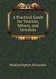 A Practical Guide for Tourists, Miners, and Investors..., Heatherington Alexander 