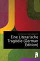 Eine Literarische Tragoedie (German Edition), Immermann Karl Leberecht 