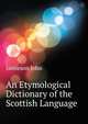 An Etymological Dictionary of the Scottish Language ..., Jamieson John 