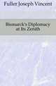 Bismarck's Diplomacy at Its Zenith, Fuller Joseph Vincent 