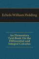 An Elementary Text-Book On the Differential and Integral Calculus, Echols William Holding 