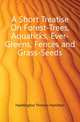 A Short Treatise On Forest-Trees, Aquaticks, Ever-Greens, Fences and Grass-Seeds, Haddington Thomas Hamilton 