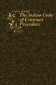 The Indian Code of Criminal Procedure, Currie Fendall 