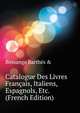 Catalogue Des Livres Francais, Italiens, Espagnols, Etc. ... (French Edition), Bossange Barth?s &amp; 