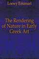 The Rendering of Nature in Early Greek Art, Loewy Emanuel 