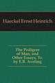 The Pedigree of Man, and Other Essays, Tr. by E.B. Aveling, Haeckel Ernst Heinrich 