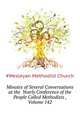 Minutes of Several Conversations at the ... Yearly Conference of the People Called Methodists ..., Volume 142, #Wesleyan Methodist Church 