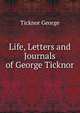 Life, Letters and Journals of George Ticknor ..., Ticknor George 