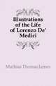 Illustrations of the Life of Lorenzo De' Medici, Mathias Thomas James 