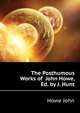 The Posthumous Works of ... John Howe, Ed. by J. Hunt, Howe John 