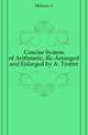 Concise System of Arithmetic, Re-Arranged and Enlarged by A. Trotter, Melrose A 