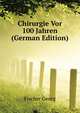 Chirurgie Vor 100 Jahren (German Edition), Fischer Georg 