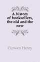 A history of booksellers, the old and the new, Curwen Henry 