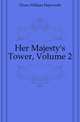 Her Majesty's Tower, Volume 2, Dixon William Hepworth 