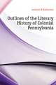 Outlines of the Literary History of Colonial Pennsylvania, Jackson M Katherine 