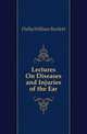 Lectures On Diseases and Injuries of the Ear, Dalby William Bartlett 