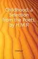 Childhood, a Selection from the Poets, by H.M.R., Childhood 