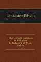 The Uses of Animals in Relation to Industry of Man, Lects, Lankester Edwin 