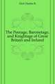 The Peerage, Baronetage, and Knightage of Great Britain and Ireland, Dod Charles R 