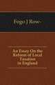 An Essay On the Reform of Local Taxation in England, Fogo J Row- 