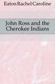 John Ross and the Cherokee Indians, Eaton Rachel Caroline 