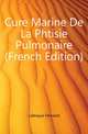 Cure Marine De La Phtisie Pulmonaire (French Edition), Lalesque Fernand 