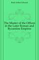 The Master of the Offices in the Later Roman and Byzantine Empires, Boak Arthur Edward 