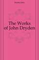 The Works of John Dryden, Dryden John 