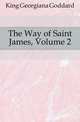 The Way of Saint James, Volume 2, King Georgiana Goddard 
