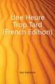 Une Heure Trop Tard (French Edition), Karr Alphonse 