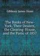 The Banks of New-York, Their Dealers, the Clearing-House, and the Panic of 1857 ..., Gibbons James Sloan 