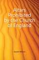 Altars Prohibited by the Church of England, Goode William 