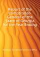 Report of the Comptroller-General of the State of Georgia for the Year Ending..., #Georgia. Comptroller General's Office 